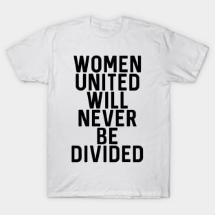 WOMEN UNITED WILL NEVER BE DIVIDED feminist text slogan T-Shirt